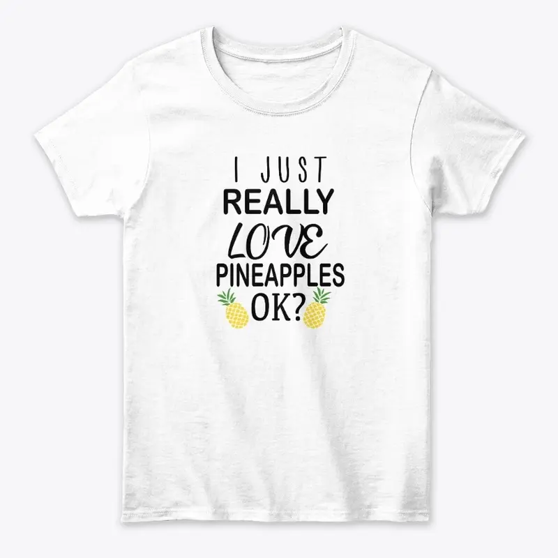 I Just Really LOVE PINEAPPLES OK