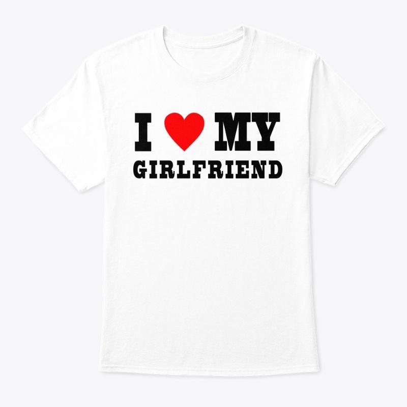 I Love My GirlFriend Shirts